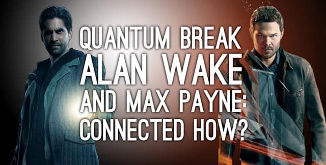 Quantum Break, Alan Wake & Max Payne Connection